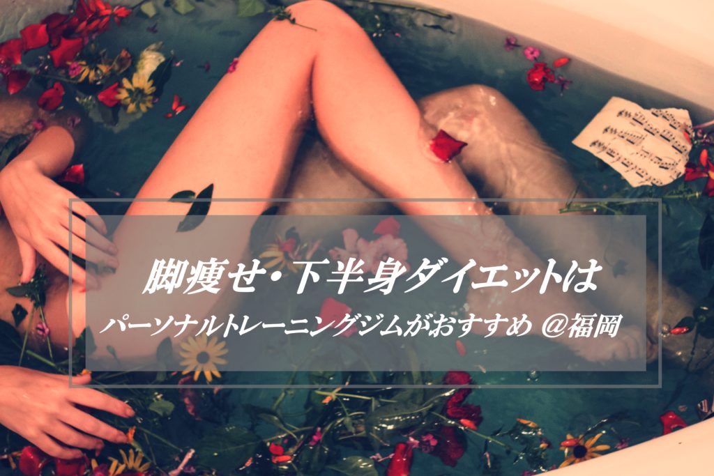 福岡下半身ダイエット・脚痩せにおすすめパーソナルトレーニングジム